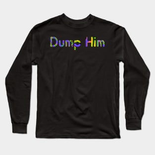 Dump Him Long Sleeve T-Shirt